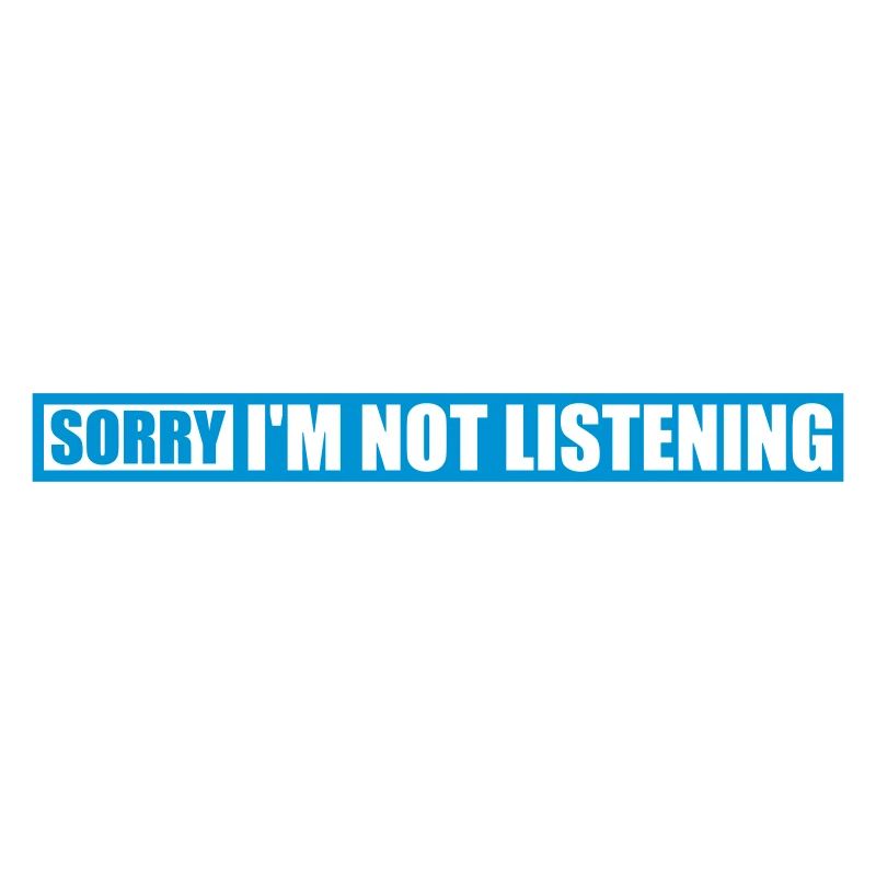 désolé de ne pas écouter