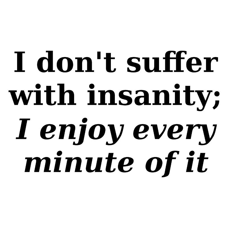 I don't suffer with insanity slogan