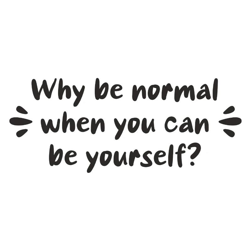Why be normal when you can be yourself?