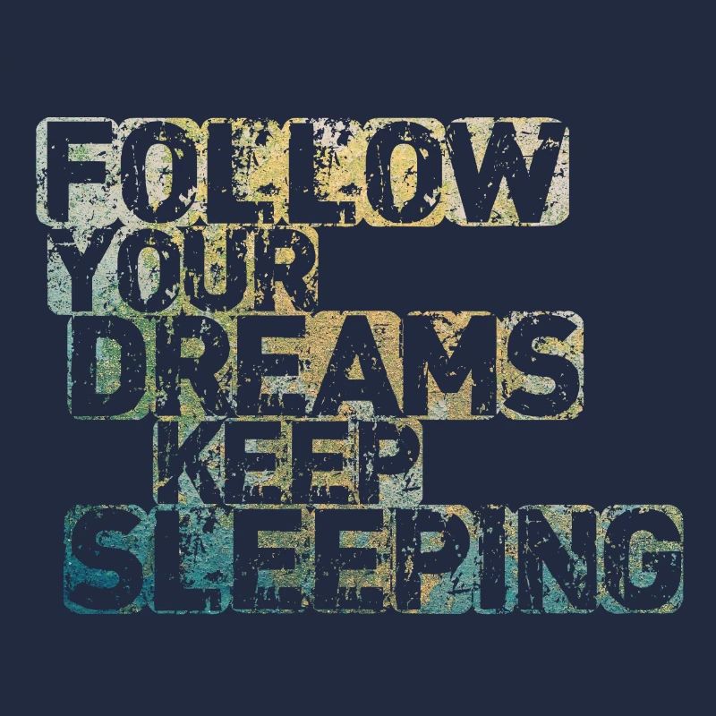 Follow Your Dreams Keep Sleeping
