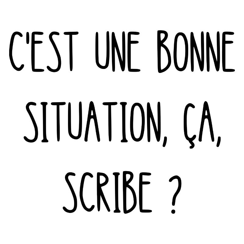 c'est une bonne situation ça scribe