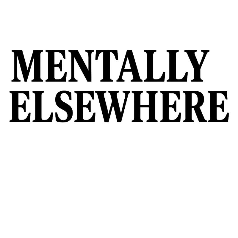 MENTALLY ELSEWHERE