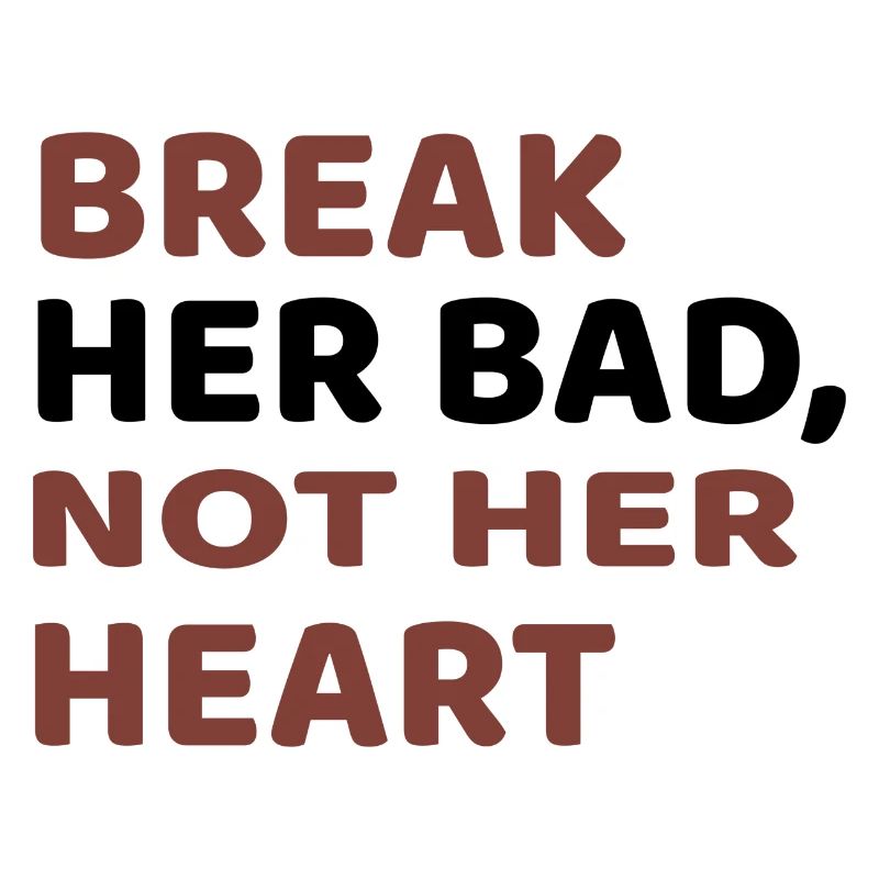 BREAK HER BED, NOT HER HEART