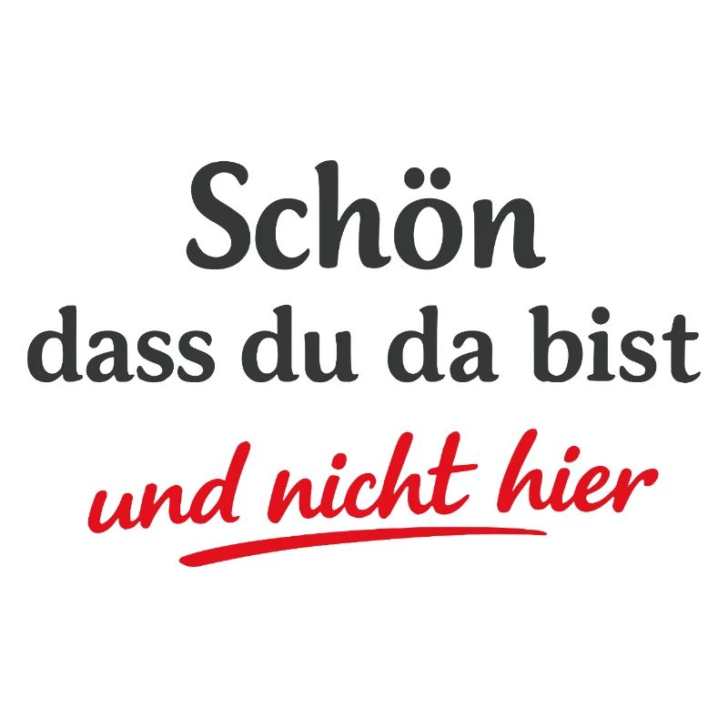 Schön dass du da bist Frecher Sarkasmus Spruch
