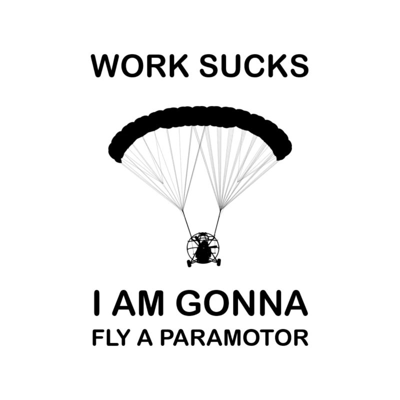 Work sucks I'm gonna fly Paramotor Gleitschirm