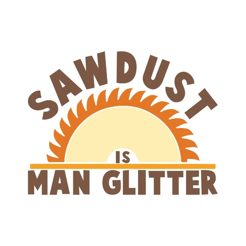 Sawdust is Man Glitter Carpenter Carpenter