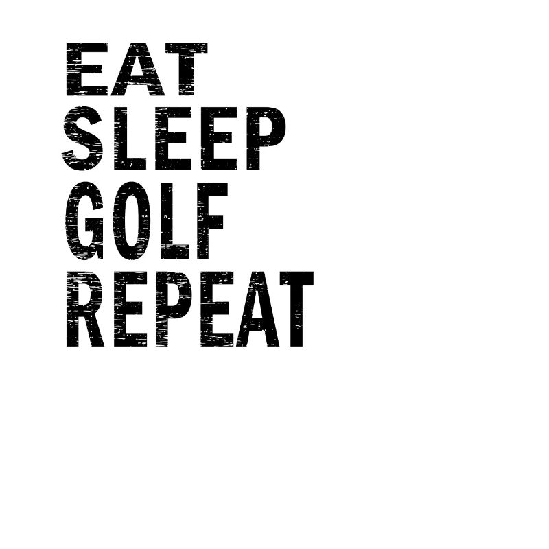 Eat sleep Golf repeat for Golf lovers