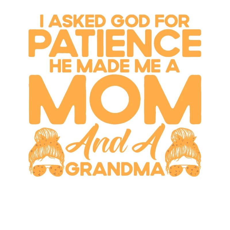 Ich bat Gott um Geduld Mutter & Großmutter Geschen