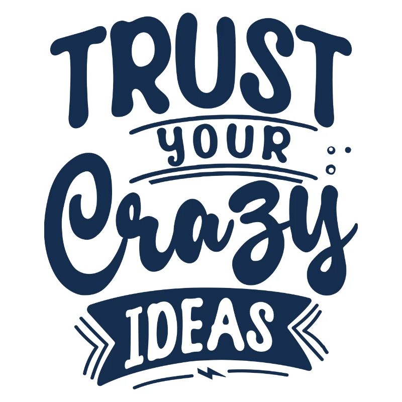 Trust your crazy ideas