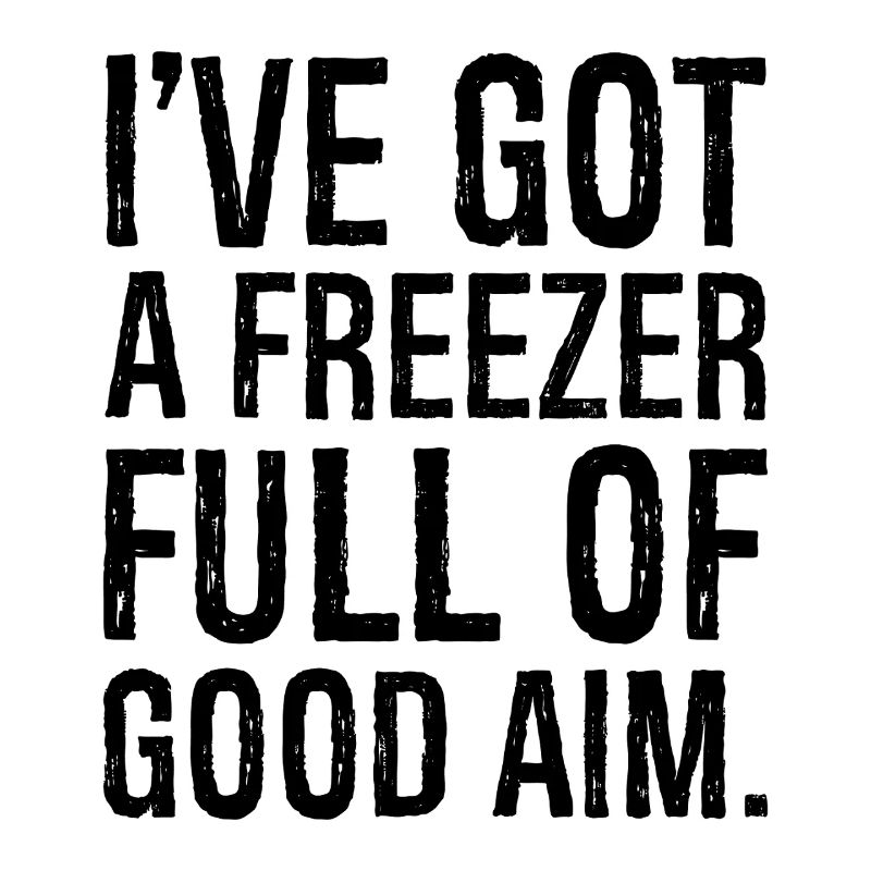 I've got a freezer full of good aim
