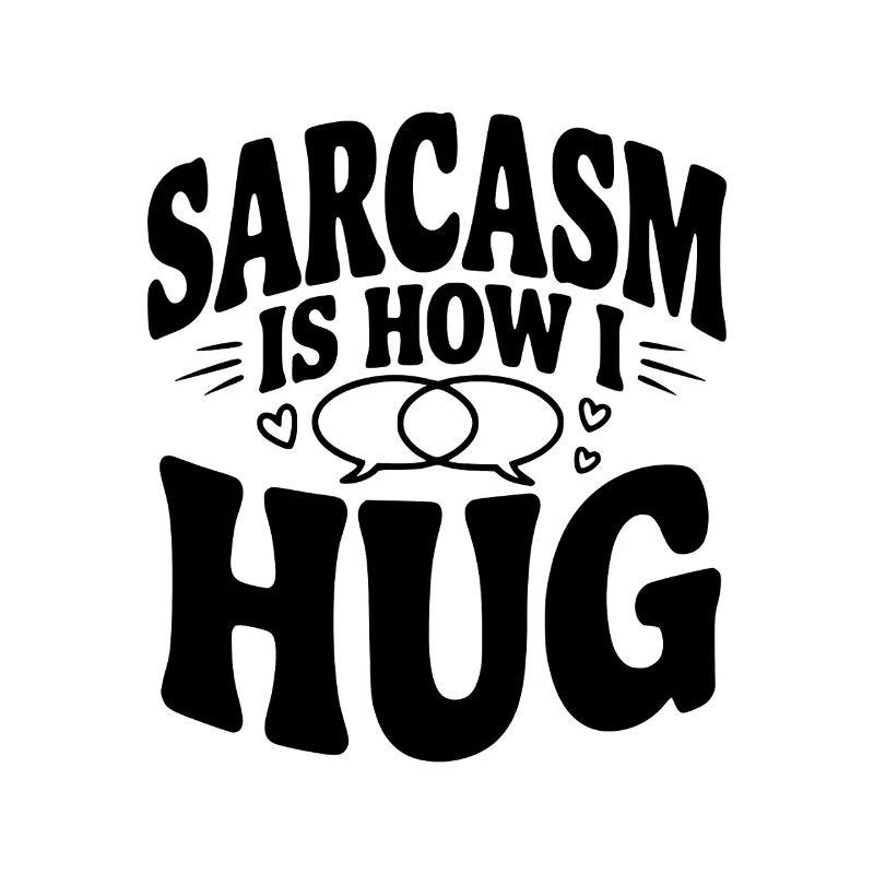 Le sarcasme, c’est comme ça que je fais un câlin