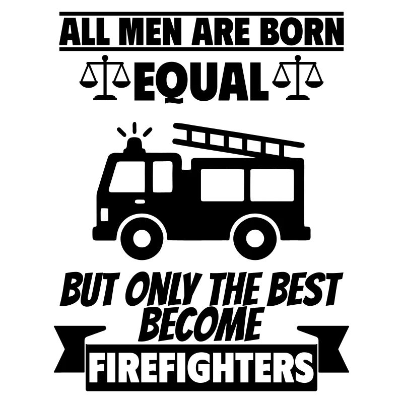 All men are born equal Firefighter