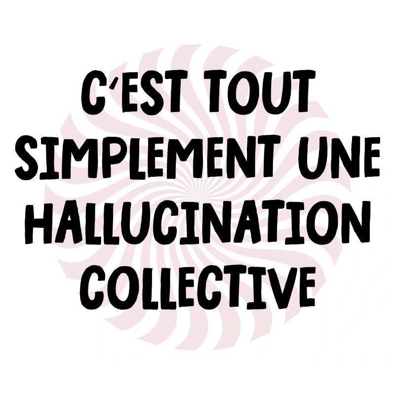 c'est tout simplement une hallucination collective