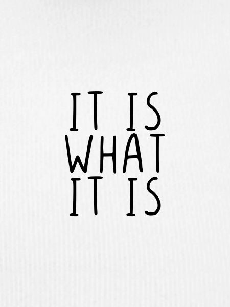 It is what it is