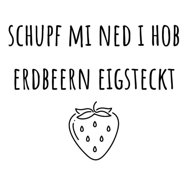 Schupf mi ned i hob Erdbeern eigsteckt