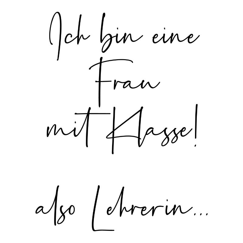 Ich bin eine Frau mit Klasse also Lehrerin