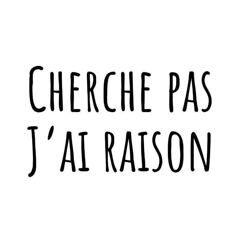 cherche pas j ai raison