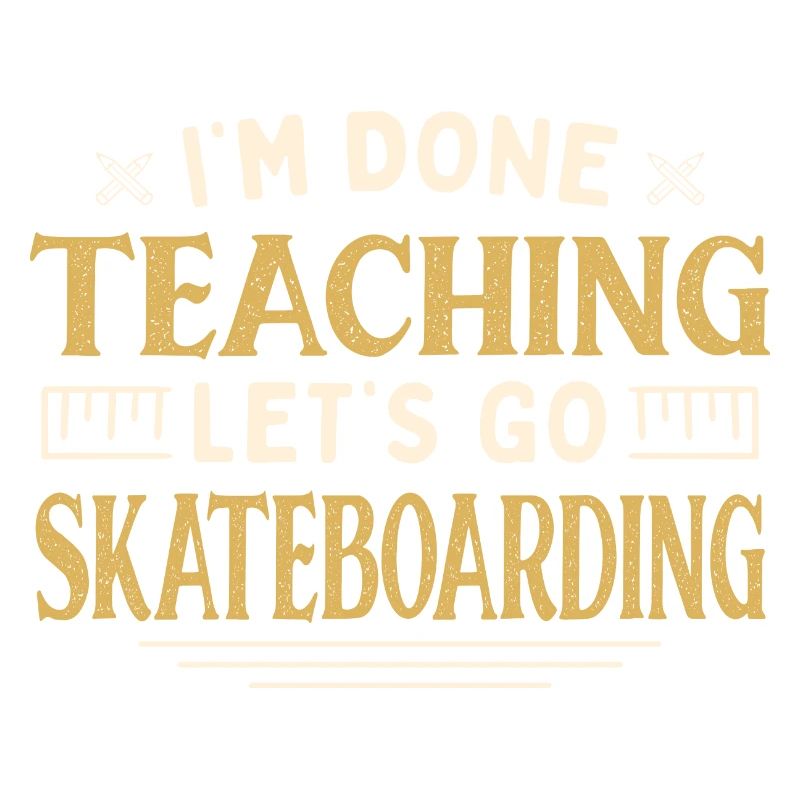 I'm Done Teaching Let's Go Skateboarding Funny