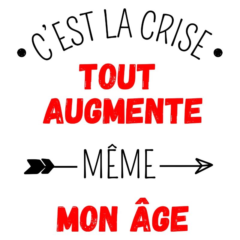 C'est la crise tout augmente, même mon âge