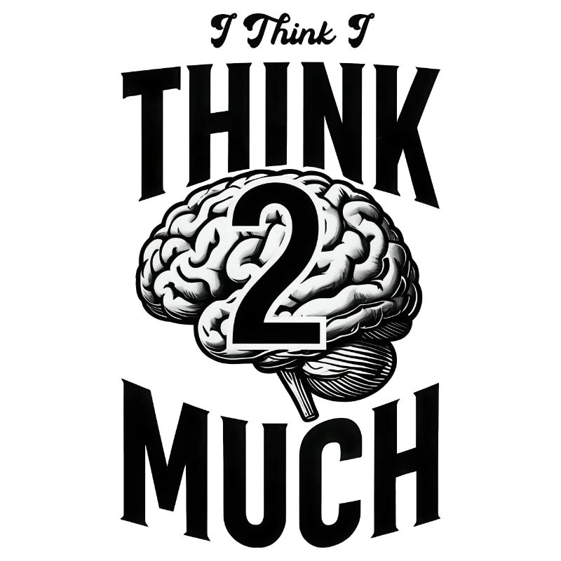 I think I think 2 much Quotes with human Brain