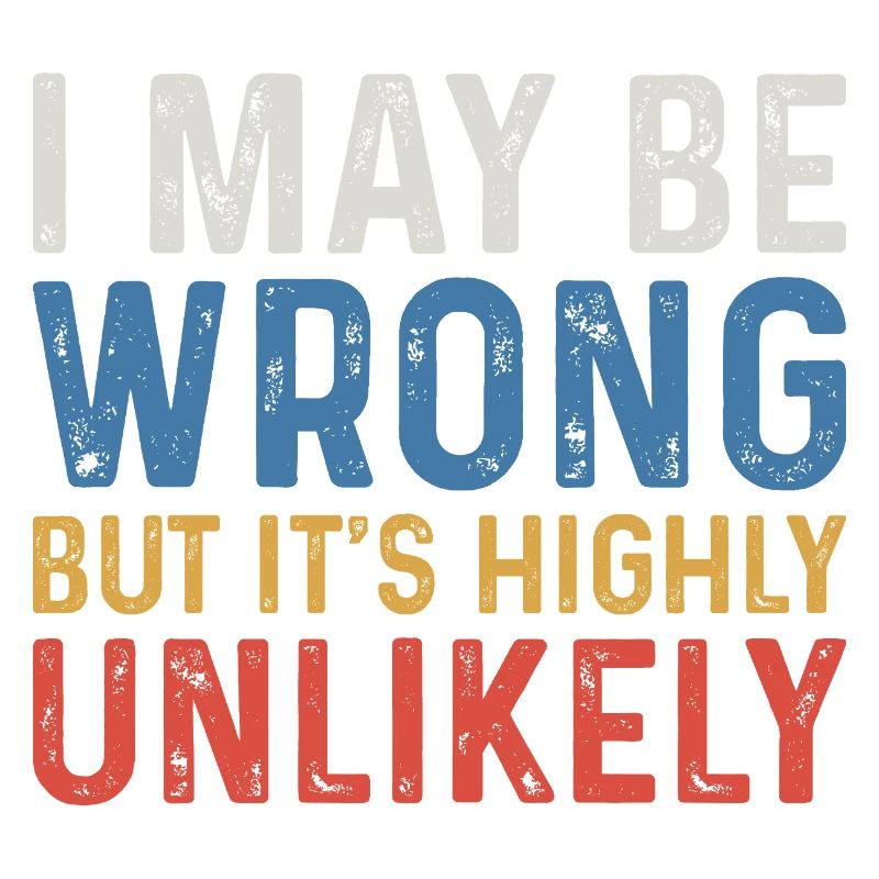 I May Be Wrong But It's Highly Unlikely