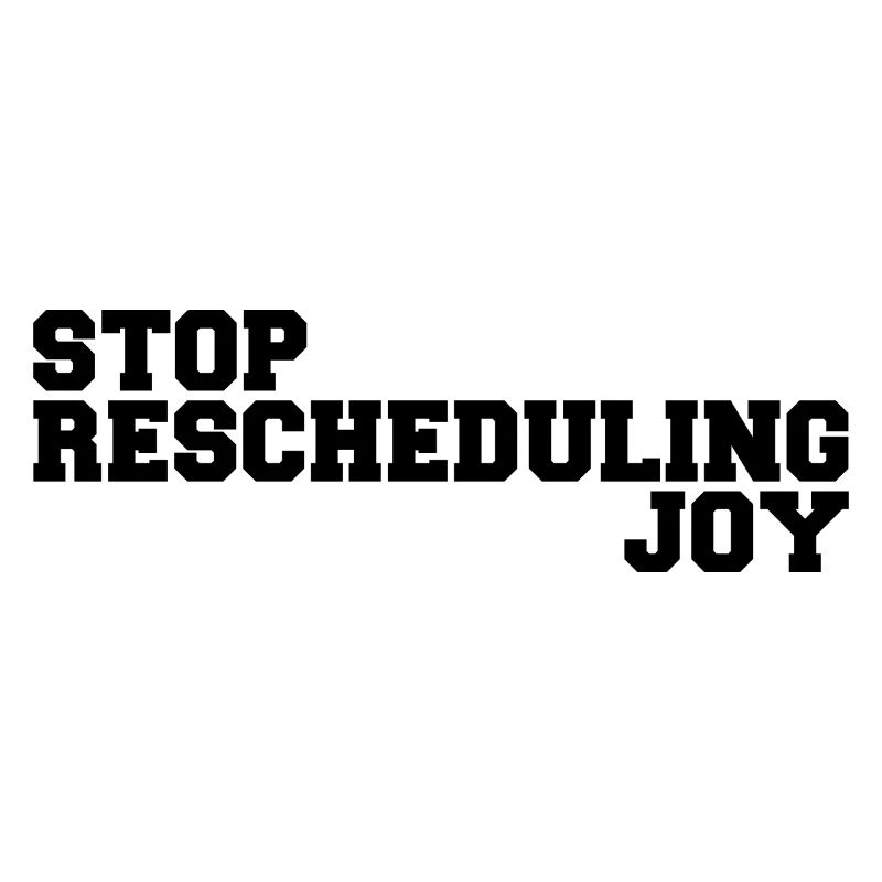 Stop Rescheduling Joy