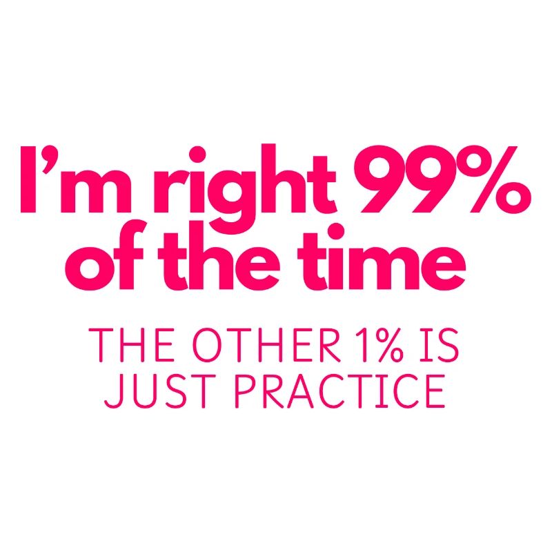 Always Right: 99% Confidence, 1% Practice