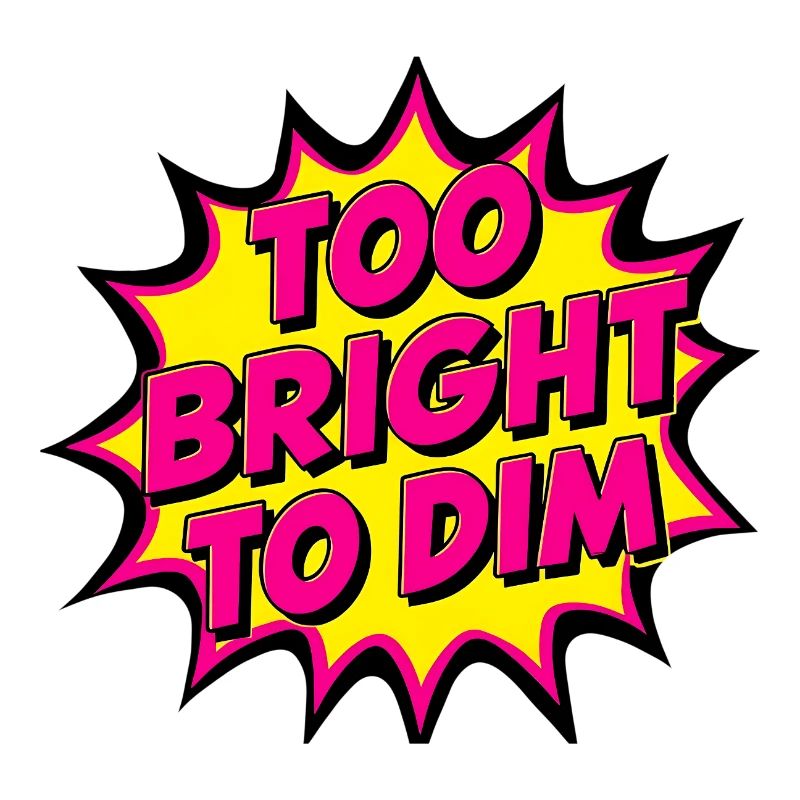 Too Bright to Dim Bold Pop Art Design