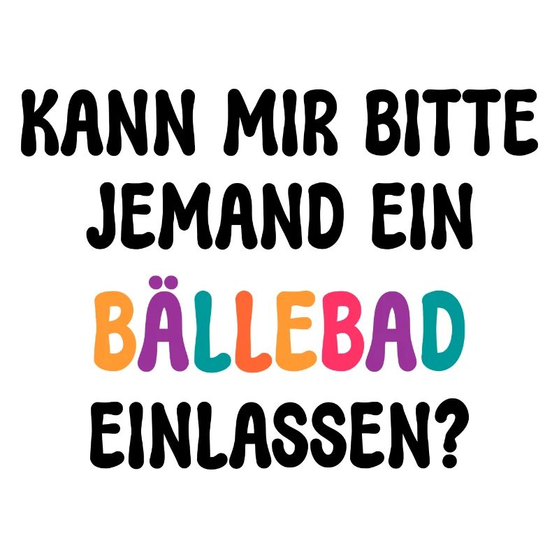 KANN MIR JEMAND EIN BÄLLEBAD EINLASSEN? SPRUCH