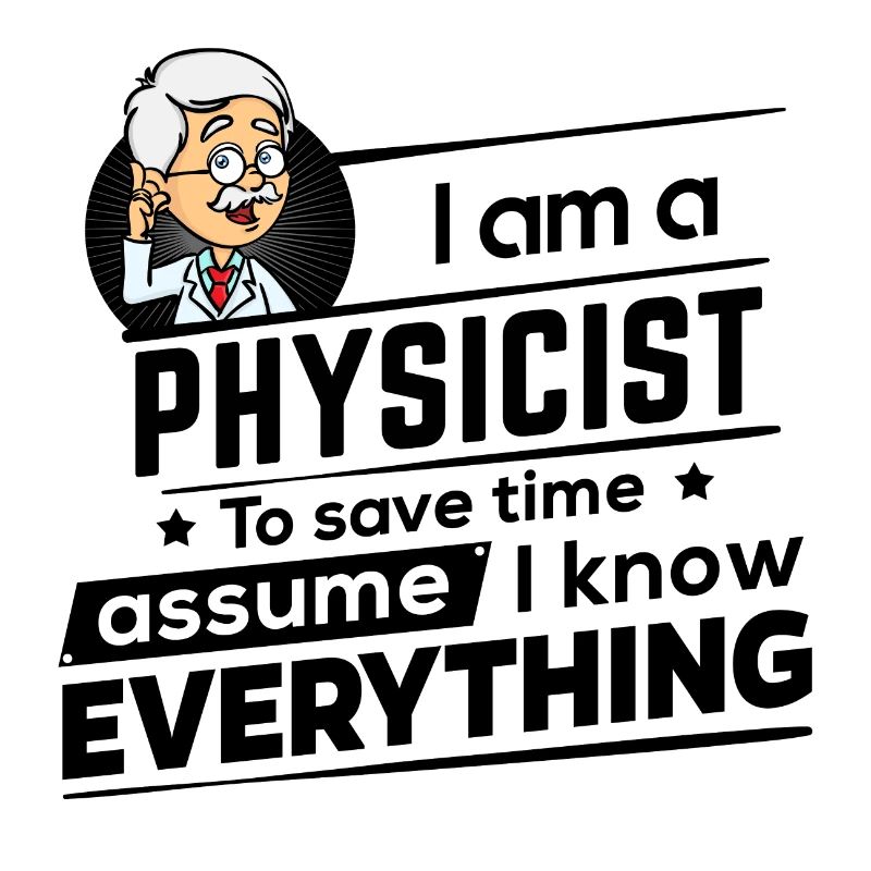 Physicist - Save time I am right