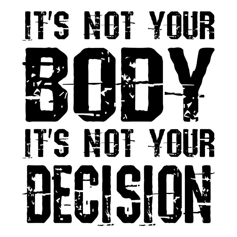 It's not your body, It's not your decision