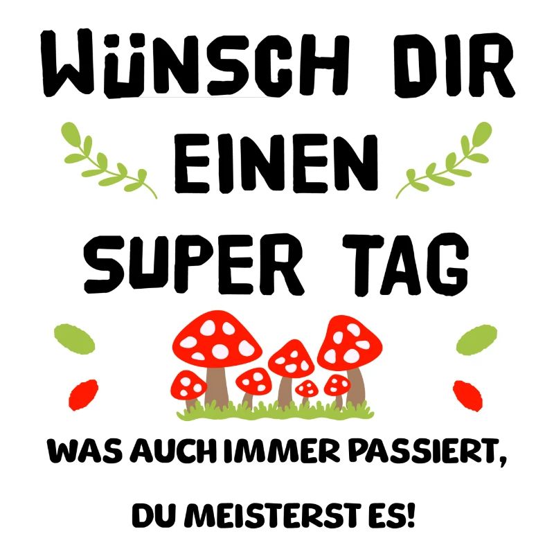 "Wünsch dir einen schönen Tag - Du meisterst das!"