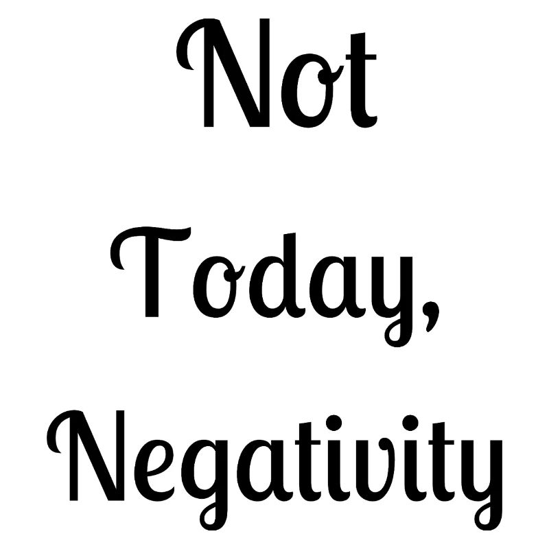 Not today, negativity
