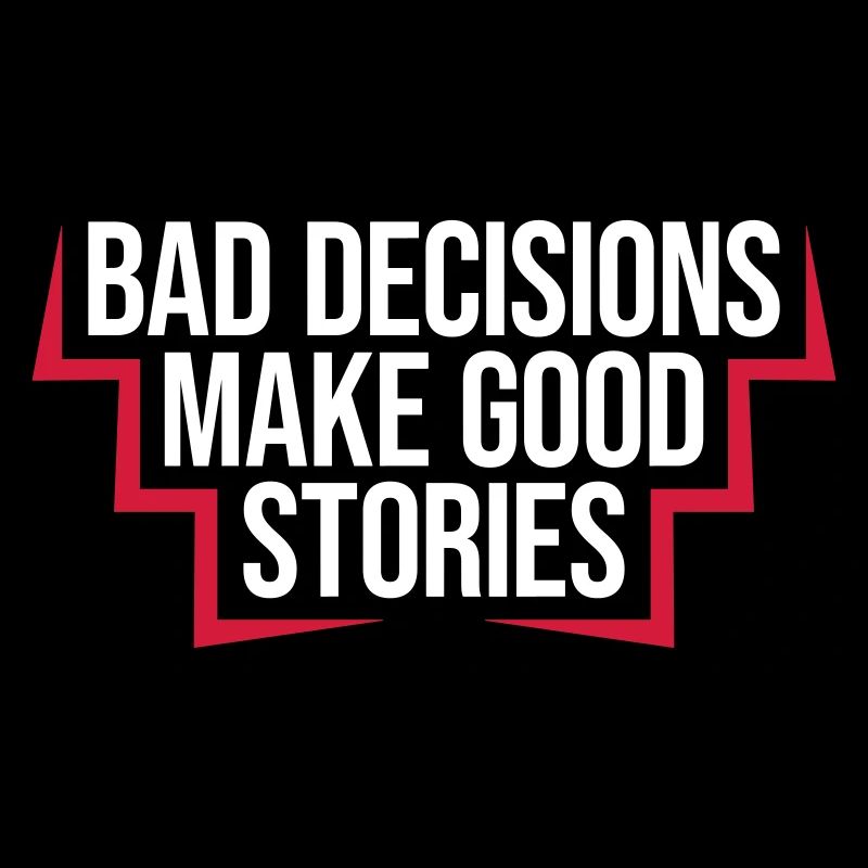 bad decisions great stories