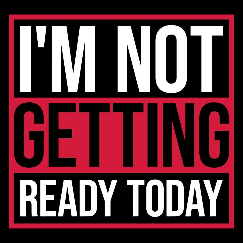not getting ready today
