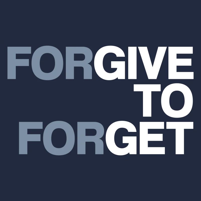 Forgive to forget
