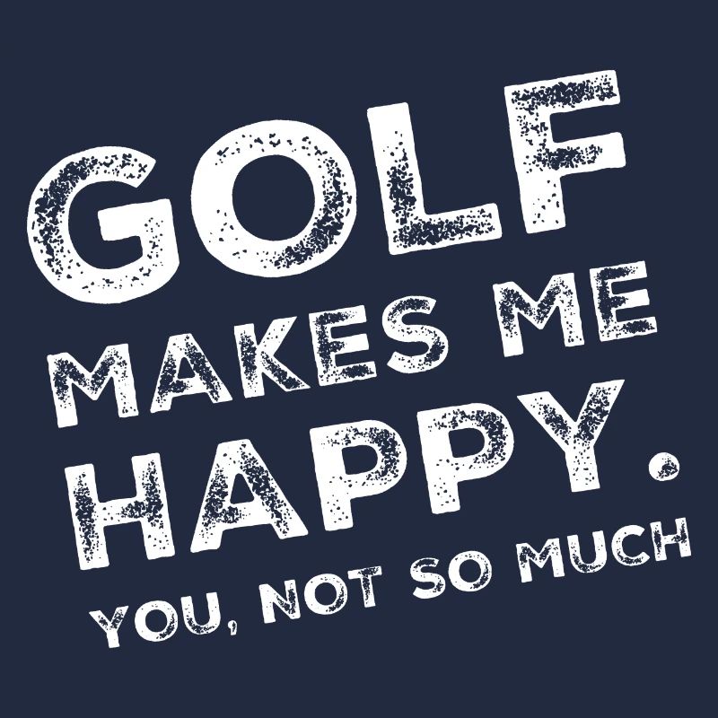 Le golf me rend heureux. Vous, pas tellement.