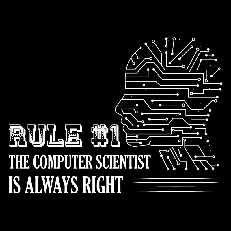 Rule #1: The computer scientist is always right Ha
