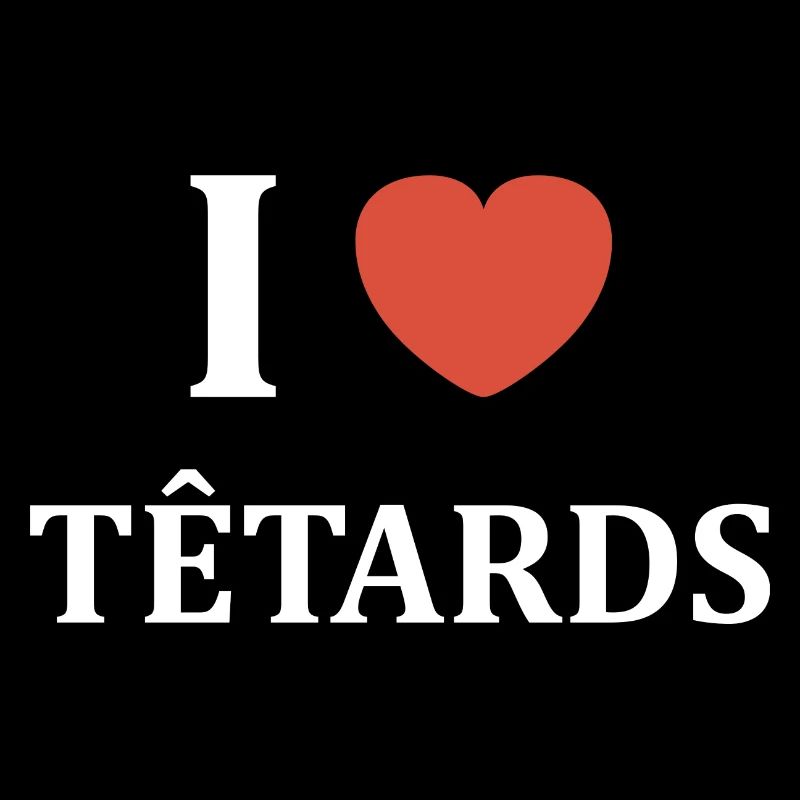 i love têtards