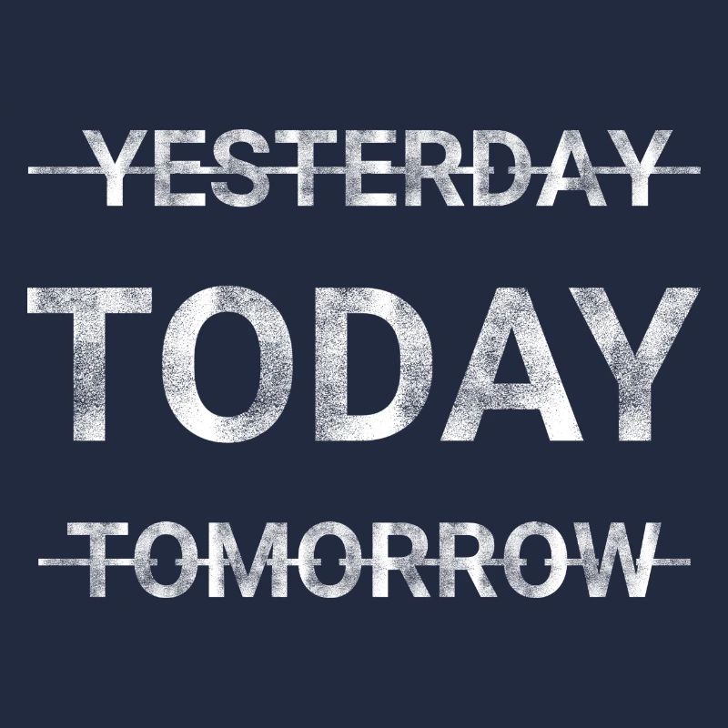 YESTERDAY TODAY TOMORROW