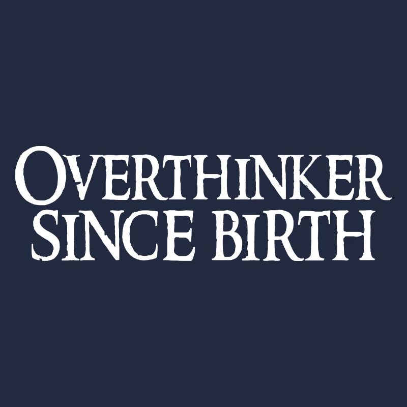 Overthinker Since Birth