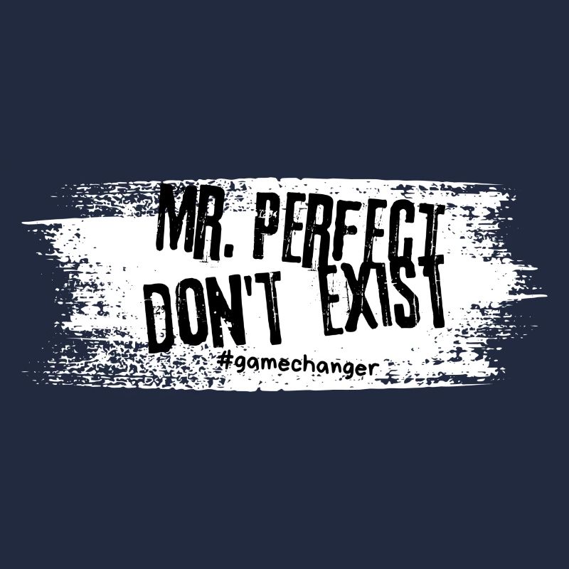 Mr.Perfect don't exist. Mr. Perfect doesn't exist