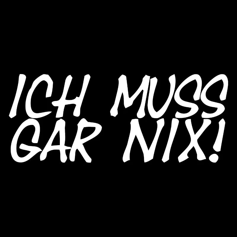 Ich Muss Gar Nix!