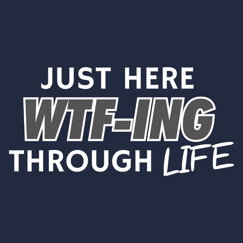 Just Here WTF-ING Through Life