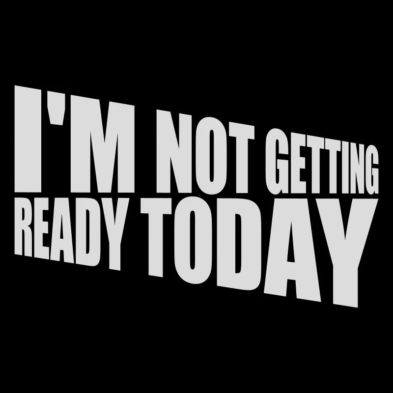 not getting ready today