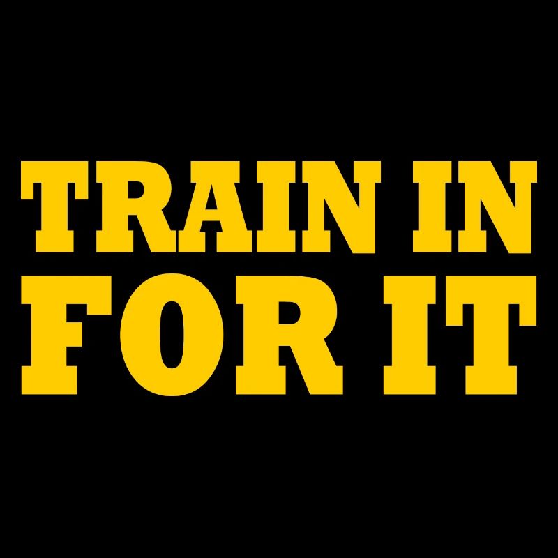 Train in for it