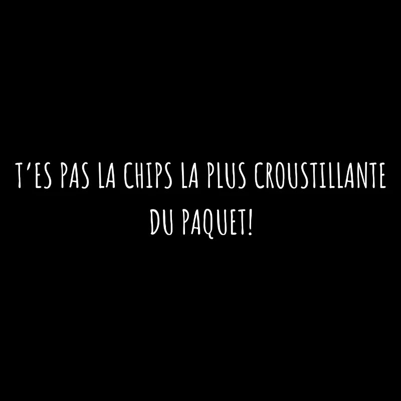 T’es pas la chips la plus croustillante du paquet
