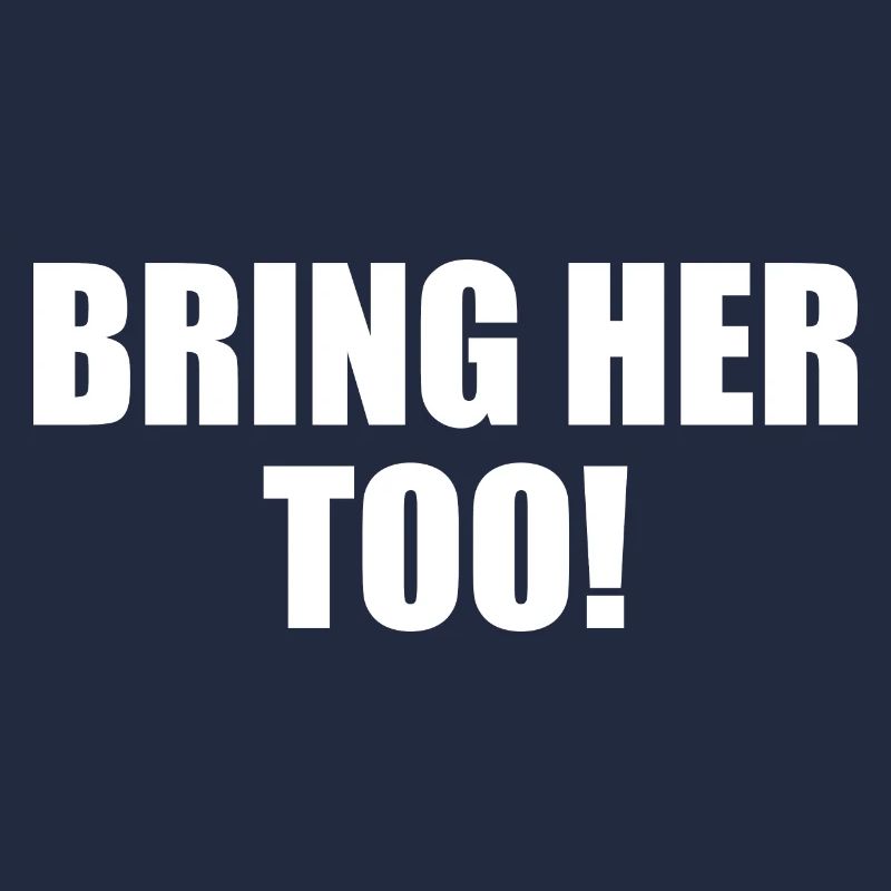 Bring her too