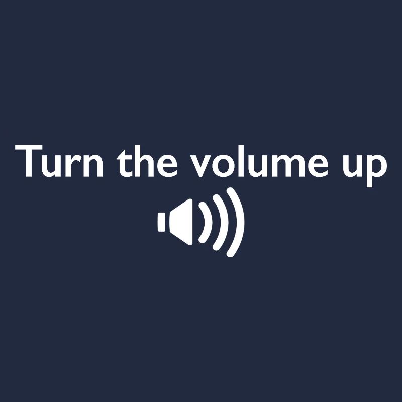 Turn the volume up