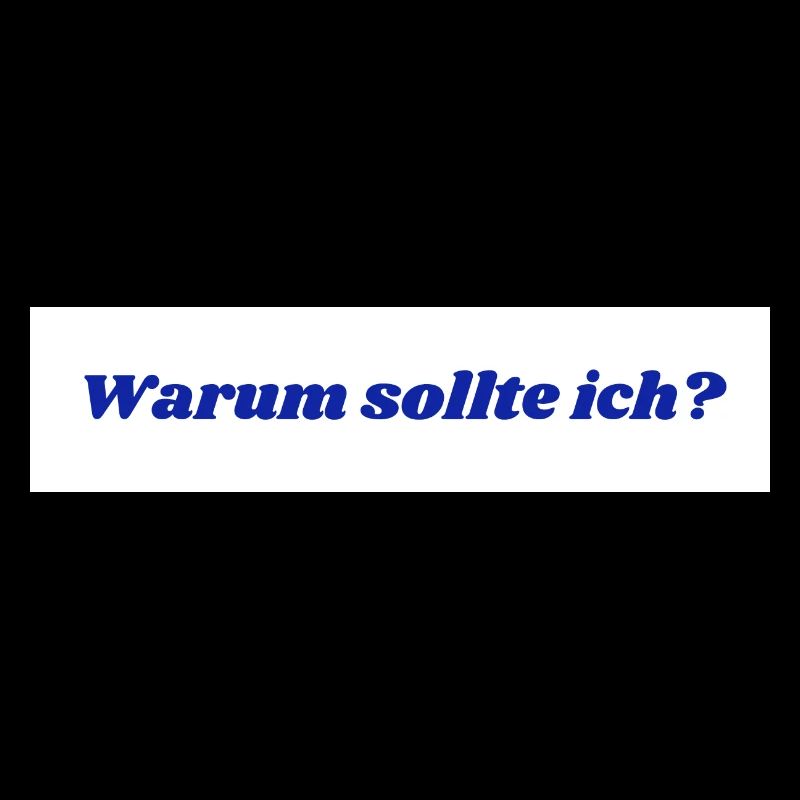 Warum sollte ich?